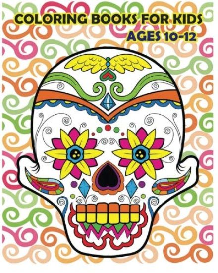 Coloring Books For Kids Ages 10-12: Dia De Los Muertos (Reduce Stress and Bring Balance with +100 Sugar Skulls Coloring Pages)