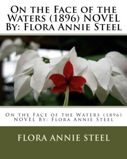 On the Face of the Waters (1896) NOVEL By: Flora Annie Steel
