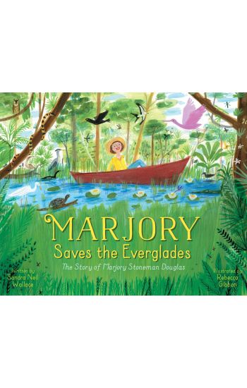 Marjory Saves the Everglades: The Story of Marjory Stoneman Douglas