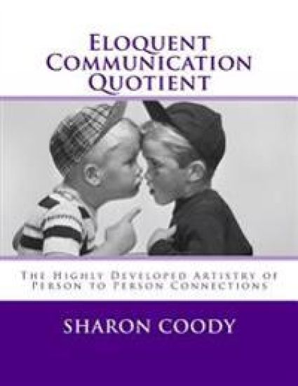 Eloquent Communication Quotient: The Highly Developed Artistry of Person to Person Connections
