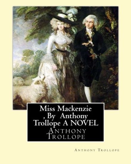 Miss Mackenzie, By Anthony Trollope A NOVEL