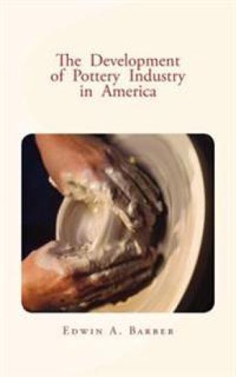 The Development of Pottery Industry in America: (with illustrations)