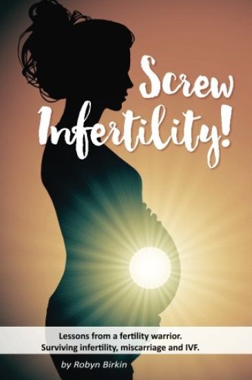Screw Infertility!: Lessons from a Fertility Warrior. Surviving infertility, IVF and miscarriage.