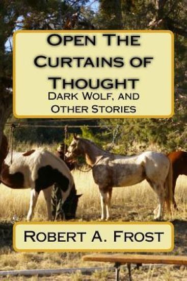 Open The Curtains of Thought: Dark Wolf, and Other Stories and Poems