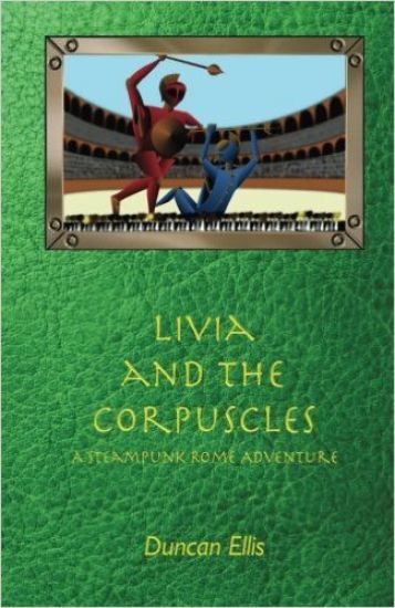 Livia and the Corpuscles: A Steampunk Rome Adventure