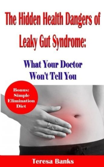 The Hidden Health Dangers of Leaky Gut Syndrome: What Your Doctor Won't Tell You: How to correctly diagnose leaky gut syndrome and how to heal your bo