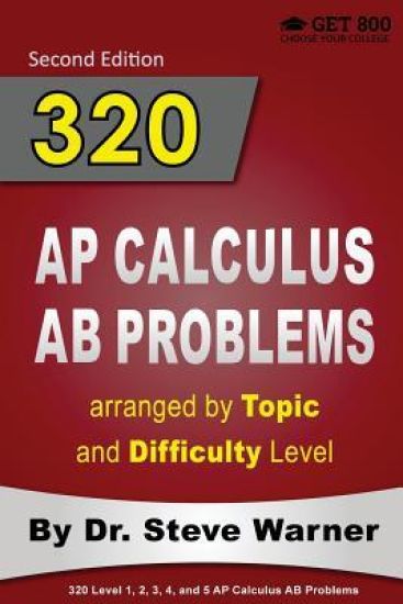 320 AP Calculus AB Problems arranged by Topic and Difficulty Level, 2nd Edition: 160 Test Questions with Solutions, 160 Additional Questions with Answ