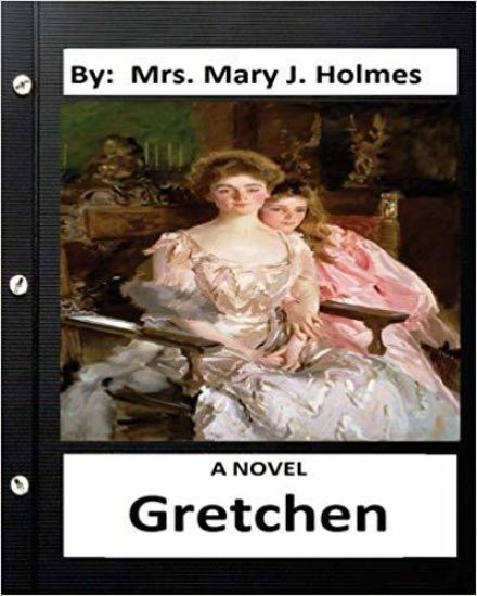 Gretchen: A NOVEL By: Mrs. Mary J. Holmes