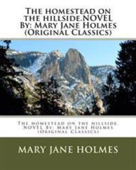 The homestead on the hillside.NOVEL By: Mary Jane Holmes (Original Classics)