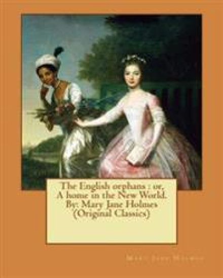 The English orphans: or, A home in the New World. By: Mary Jane Holmes (Original Classics)
