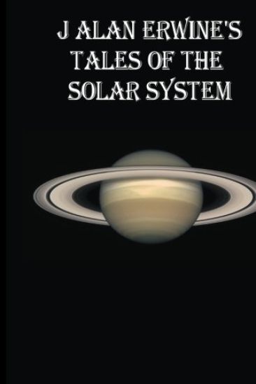 J Alan Erwine's Tales of the Solar System