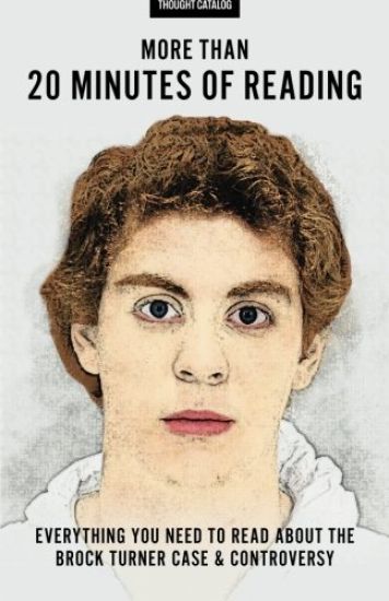 More Than 20 Minutes Of Reading: Everything You Need To Read About The Brock Turner Case And Controversy