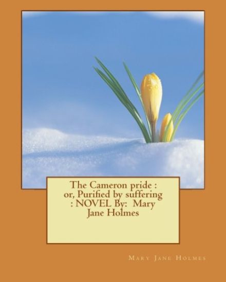 The Cameron pride: or, Purified by suffering: NOVEL By: Mary Jane Holmes