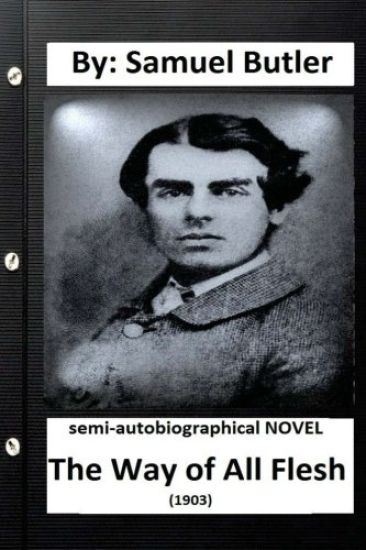 The Way of All Flesh (1903) semi-autobiographical NOVEL By: Samuel Butler ( secound edition )