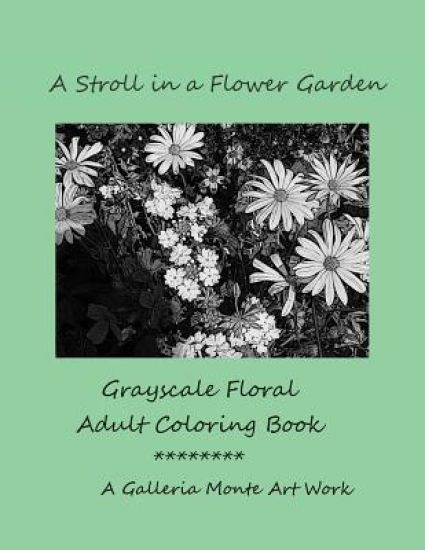 A Stroll in a Flower Garden: Grayscale Floral Adult Coloring Book