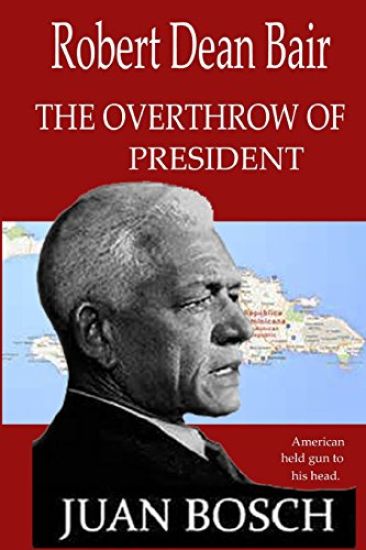 tthe Overthrow of President Juan Bosch: American Held Gun To His Head.