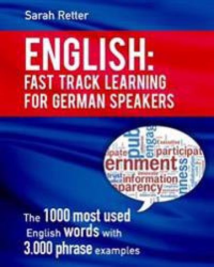 English: Fast Track Learning For German Speakers.: The 1000 most used words with 3.000 phrase examples.