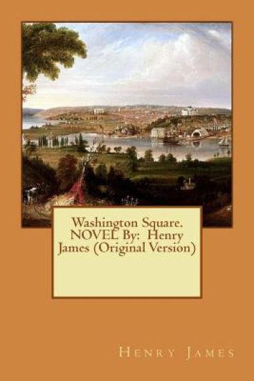 Washington Square. NOVEL By: Henry James (Original Version)
