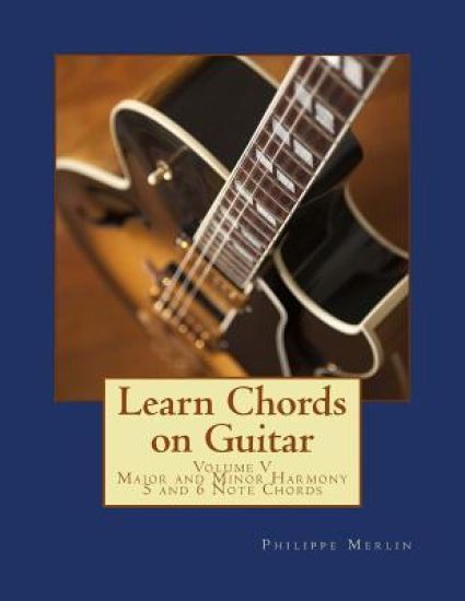 Learn Chords on Guitar: Volume V - Major and Minor Harmony 5 and 6 Note Chords