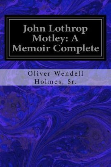 John Lothrop Motley: A Memoir Complete