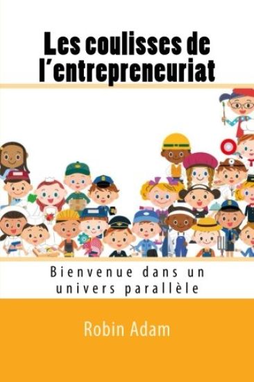 Les coulisses de l'entrepreneuriat: Bienvenue dans un univers parallele
