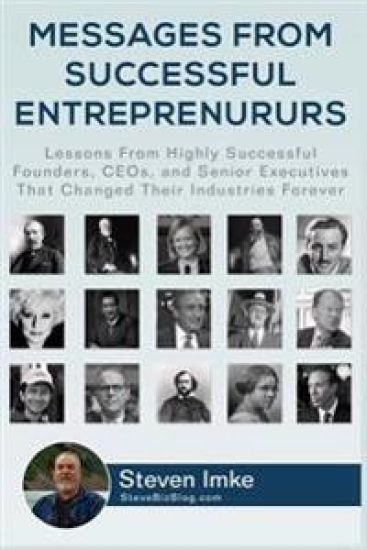 Messages From Successful Entrepreneurs: Lessons From Highly Successful Founders, CEOs, and Senior Executives That Changed Their Industries Forever