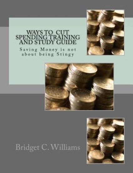 Way To Cut Spending Training and Study Guide: Saving Money is not about being Stingy