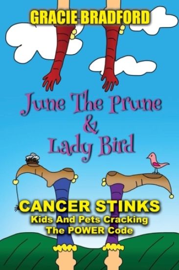 June the Prune and Lady Bird: Cancer Stinks! Kids and Pets Cracking the Power Code