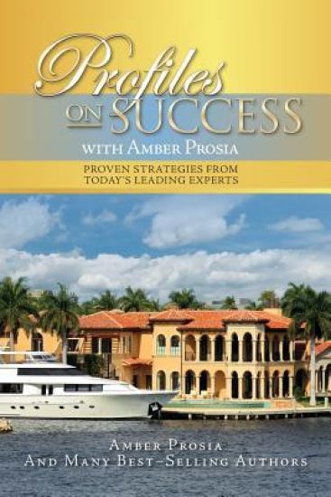 Profiles on Success with Amber Prosia: Proven Strategies from Today's Leading Experts