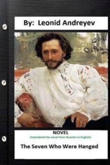 The Seven Who Were Hanged.NOVEL By: Leonid Andreyev ( Herman Bernstein translate )