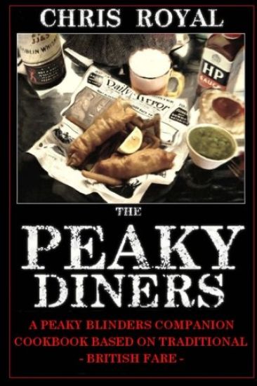 The Peaky Diners: A Peaky Blinders Companion Cookbook - Based on Traditional British Fare