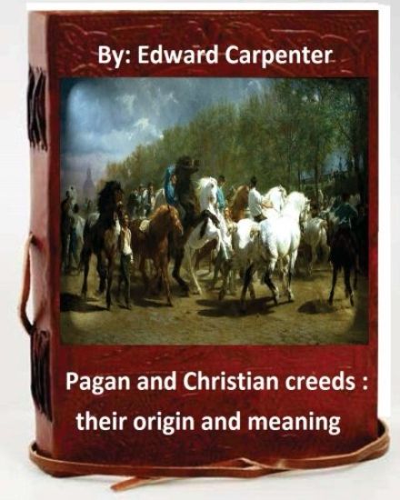 Pagan and Christian creeds: their origin and meaning.By: Edward Carpenter