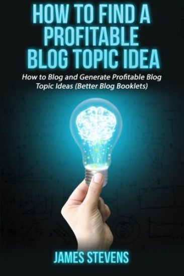 How to Find a Profitable Blog Topic Idea: How to Blog and Generate Profitable Bl