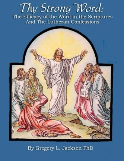 Thy Strong Word: The Efficacy of the Word in the Scriptures and the Lutheran Confessions