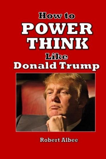 How to Power Think Like Donald Trump: Make America Great Again