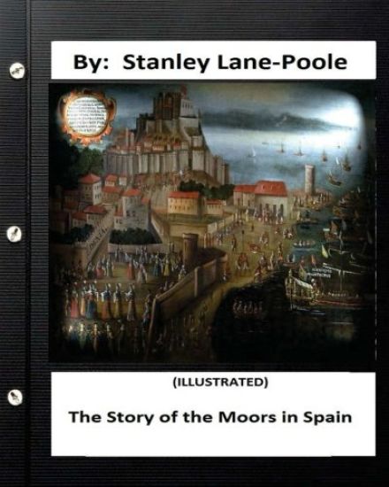 The Story of the Moors in Spain. by Stanley Lane-Poole (ILLUSTRATED)