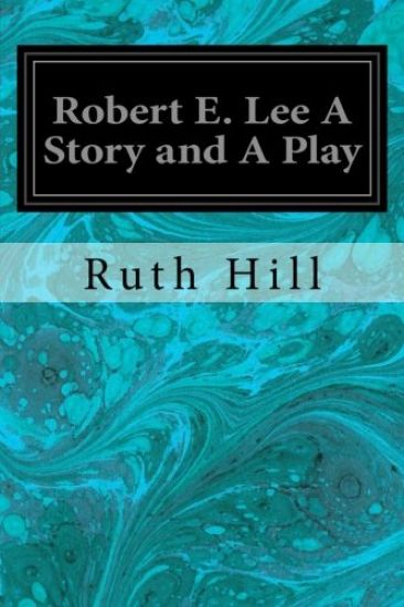 Robert E. Lee A Story and A Play