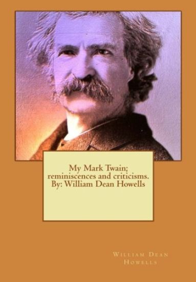 My Mark Twain; reminiscences and criticisms. By: William Dean Howells