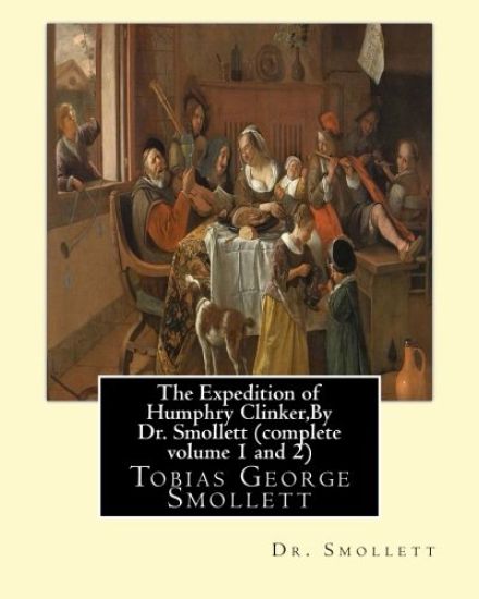 The Expedition of Humphry Clinker, By Dr. Smollett (complete volume 1 and 2): Tobias George Smollett