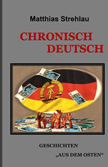 Chronisch Deutsch: Geschichten aus dem Osten