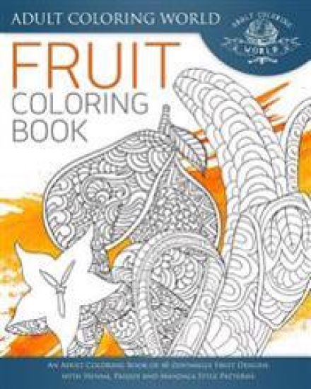 Fruit Coloring Book: An Adult Coloring Book of 40 Zentangle Fruit Designs with Henna, Paisley and Mandala Style Patterns