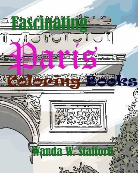 Fascinating Paris Coloring book: Create Beautiful Art: Adult Coloring Book of the Beautiful Paris Sights