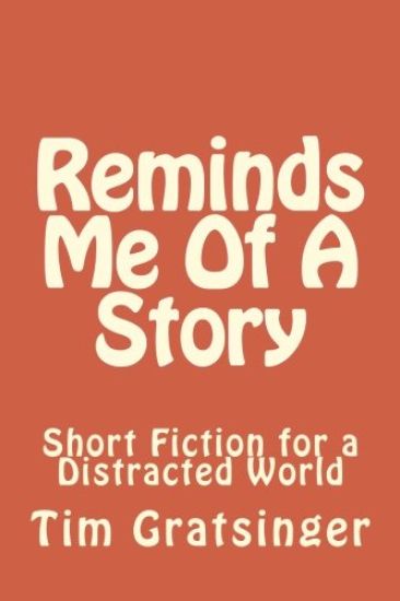 Reminds Me Of A Story: Short Fiction for a Distracted World