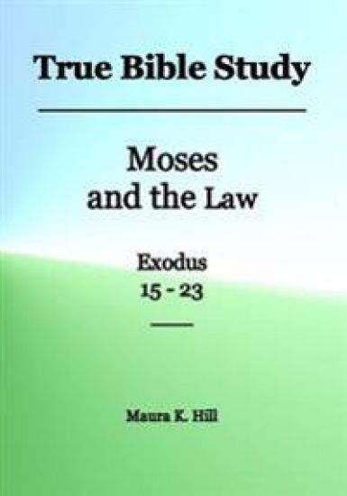 True Bible Study - Moses and the Law Exodus 15-23