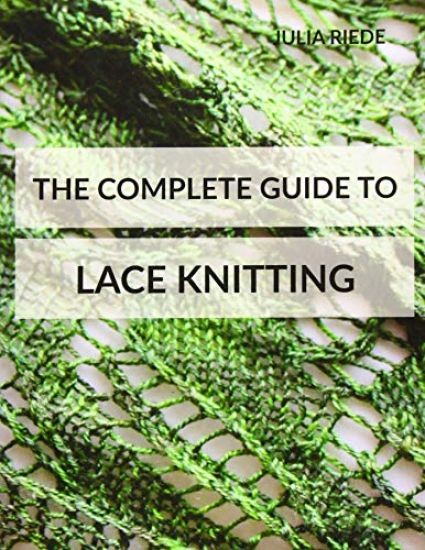 The Complete Guide to Lace Knitting: Your lace knitting master class