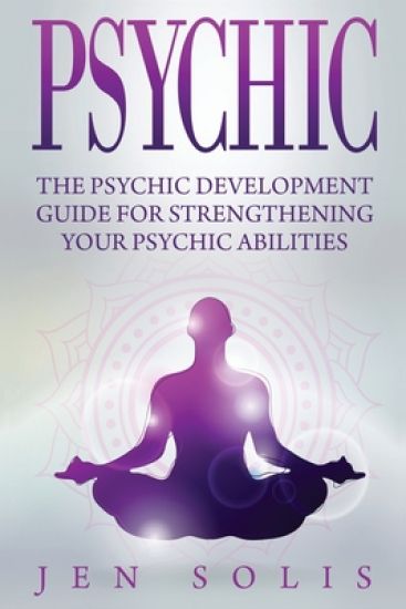 Psychic: The Psychic Development Guide for Strengthening Your Psychic Abilities