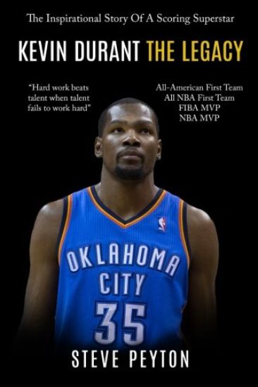 Kevin Durant: The Inspirational Story Of A Scoring Superstar - Kevin Durant - The Legacy