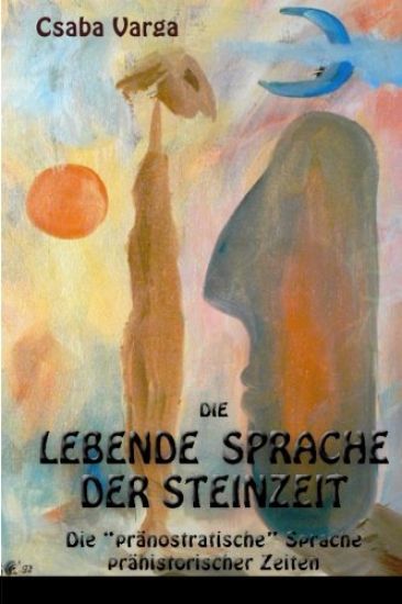 Die lebende Sprache der Steinzeit: Die "pränostratische" Sprache prähistorischer Zeiten