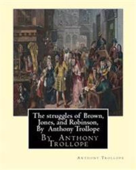 The struggles of Brown, Jones, and Robinson, By Anthony Trollope: A novel (Illustrated Edition)