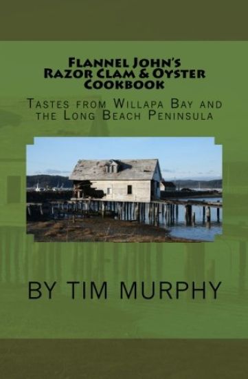Flannel John's Razor Clam and Oyster Cookbook: Tastes from Willapa Bay and the Long Beach Peninsula